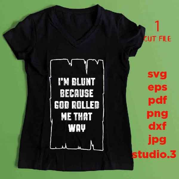 I'm Blunt Because God Rolled Me That Way cut file, crazy girl svg, men women gift svg, dxf, jpg reverse, cut file,  Funny Shirt svg