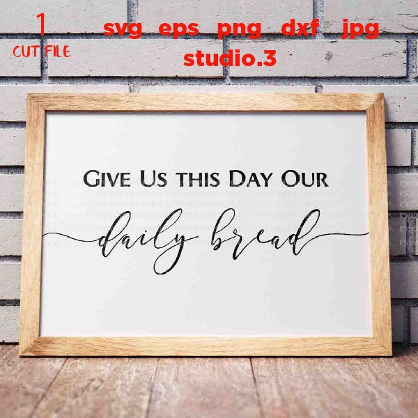 Daily Bread svg, Give Us this Day svg, Christian svg, DxF, EpS, cut file, png, jpg reverse, Bible Verse svg, Kitchen svg, Farmhouse Style