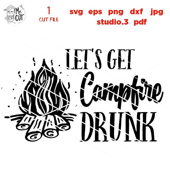 Let's Get Campfire Drunk SVG, DXF, EpS, png, jpg, cut file, Camping cut files, drink svg, summer svg, funny camping svg, funny svg