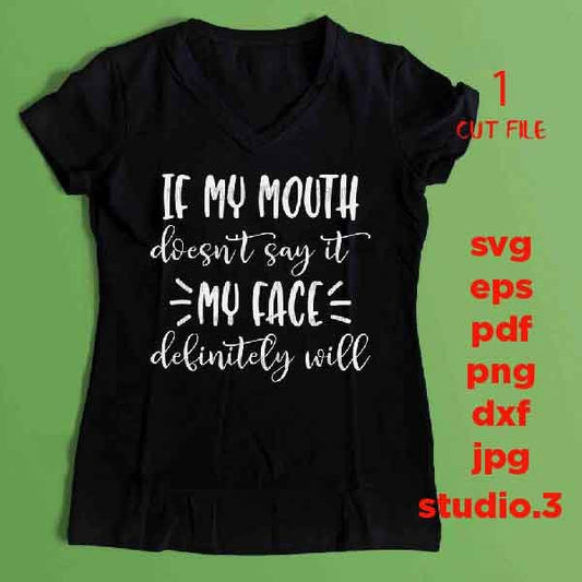 If My Mouth Doesn't Say It My Face Definitely Will svg, eps dxf, jpg reverse, cut file, Funny Shirt svg, Funny Shirt, Funny Shirt design