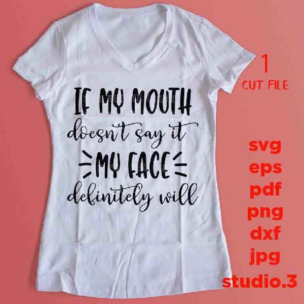 If My Mouth Doesn't Say It My Face Definitely Will svg, eps dxf, jpg reverse, cut file, Funny Shirt svg, Funny Shirt, Funny Shirt design