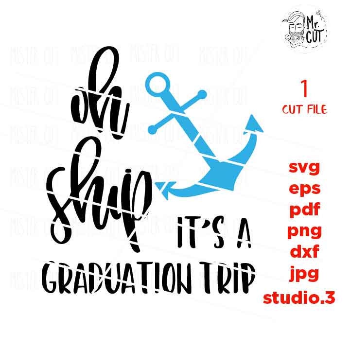 oh ship it's a graduation trip, Summer Svg, Nautical Svg, Graduation Svg, cut file, eps, png, jpg transfer, graduation design svg