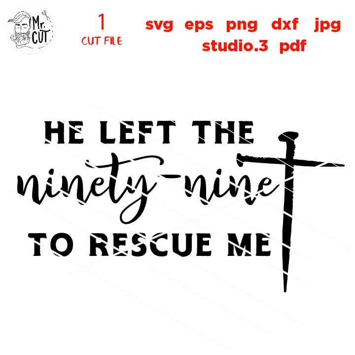 He Left the 99 To Rescue Me svg CUT file, cross svg, Christian faith, Nails cross svg christian SVG, DxF, EpS, cut file, png, jpg transfer