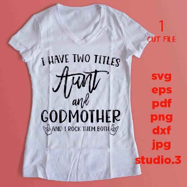 Aunt & godmother SVG, I Have Two Titles Aunt and Godmother, svg, dxf, png, eps, Mirrored JPEG, Printable PNG, eps, aunt svg, godmother svg