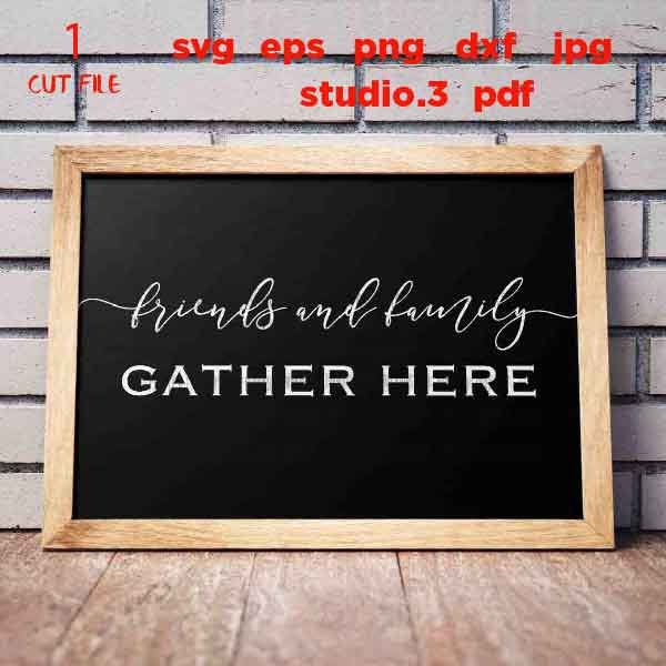 Friends and Family Gather Here svg, Gather svg, Gather Sign svg, Family svg, Home svg, Farmhouse svg dxf, jpg mirrored, cut file, png