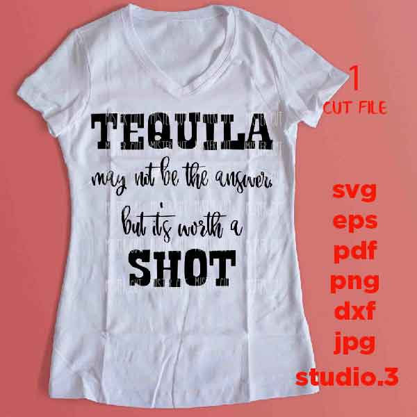 Tequila May Not be the Answer, But It's Worth A Shot SVG, PNG, Dxf, jpg mirrored, Drink, Shirt, T-shirt, Alcohol, Summer, Vacation svg