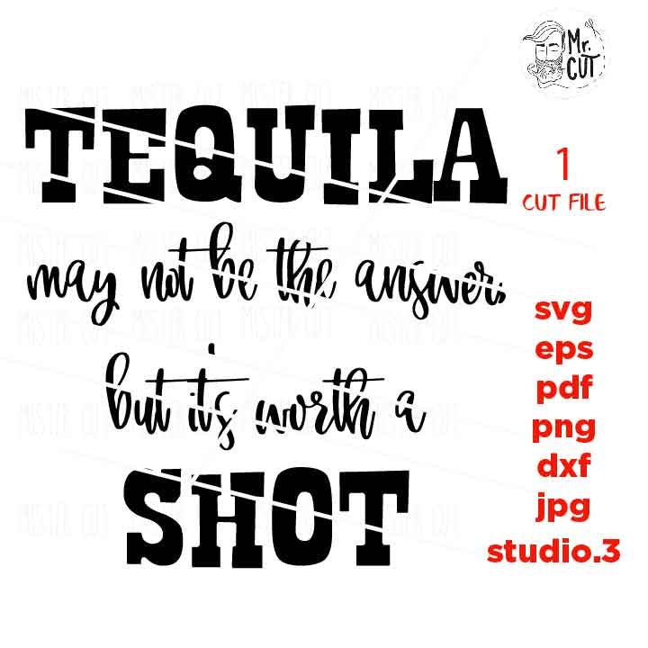 Tequila May Not be the Answer, But It's Worth A Shot SVG, PNG, Dxf, jpg mirrored, Drink, Shirt, T-shirt, Alcohol, Summer, Vacation svg