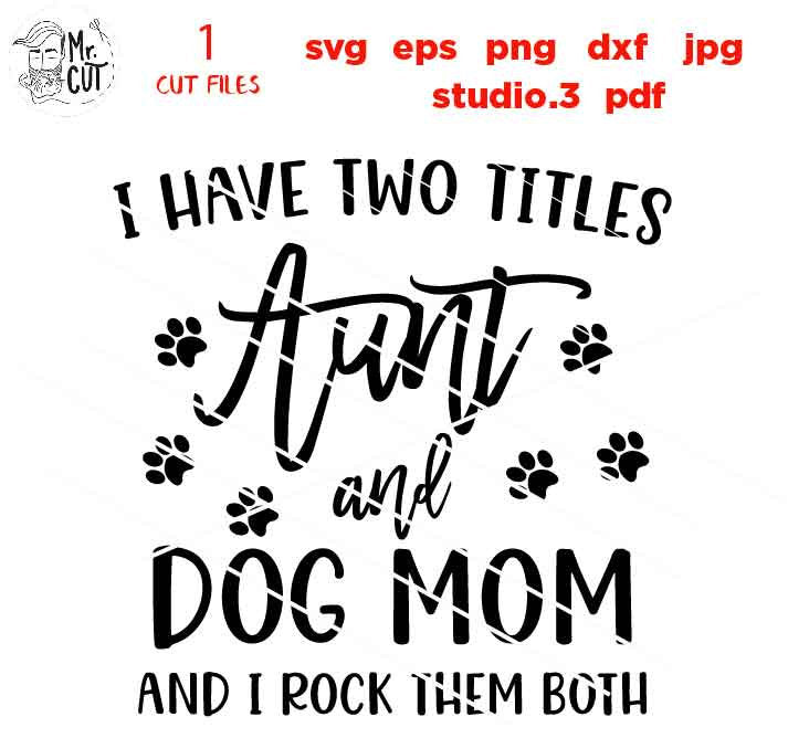 Aunt & Dog Mom SVG, I Have Two Titles Aunt and Dog Mom and I Rock Them Both dxf, Mirrored JPEG, Printable PNG, eps, dog svg, dog mom svg