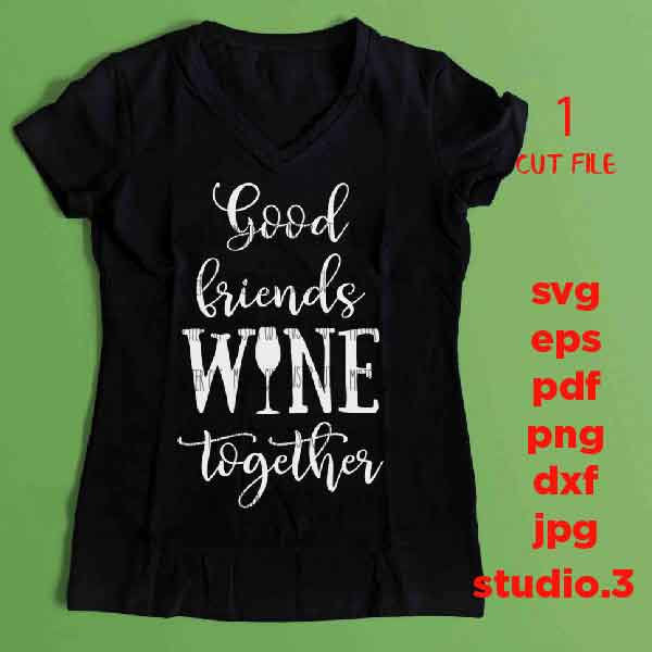 Wine Svg, Wine Quote Svg, Good Friends Wine Together Svg, Wine Glass Decal, dxf, jpg transfer, cut file, png, eps, Ironic Saying Svg