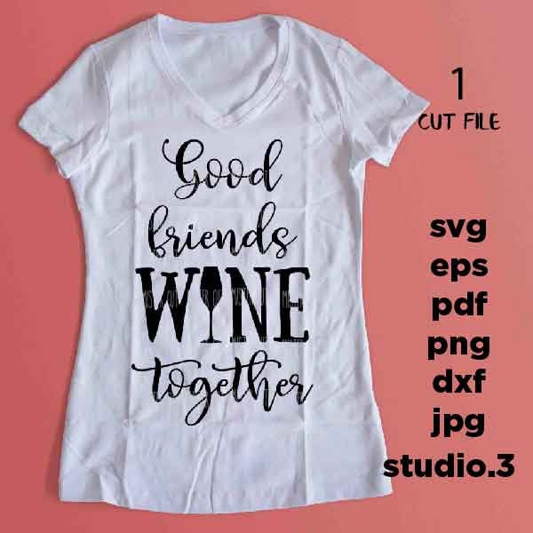 Wine Svg, Wine Quote Svg, Good Friends Wine Together Svg, Wine Glass Decal, dxf, jpg transfer, cut file, png, eps, Ironic Saying Svg