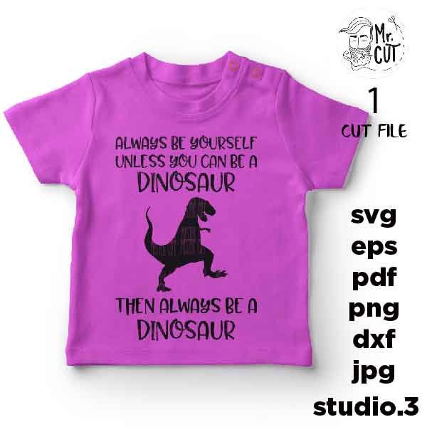 Be Yourself Unless You Can Be A Dinosaur svg, DxF, EpS, cut file, mirrored jpg, Toddler SVG, Toddler Shirt, Funny Toddler, Dinosaur Svg,