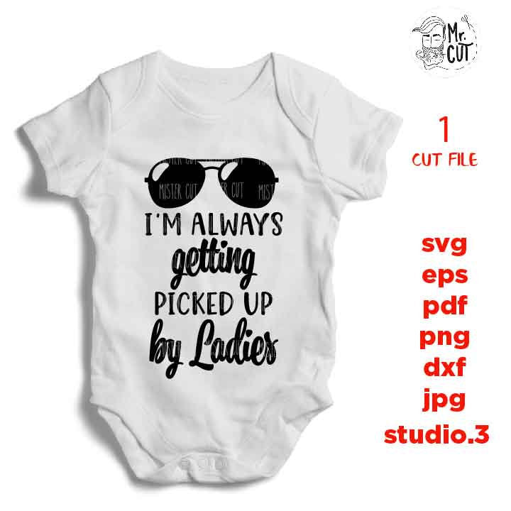 i'm always getting picked up by ladies, Funny Baby Svg, baby svg, Dxf, mirrored jpg, Baby SVG, boy bodysuit svg, Baby shower svg, Newborn