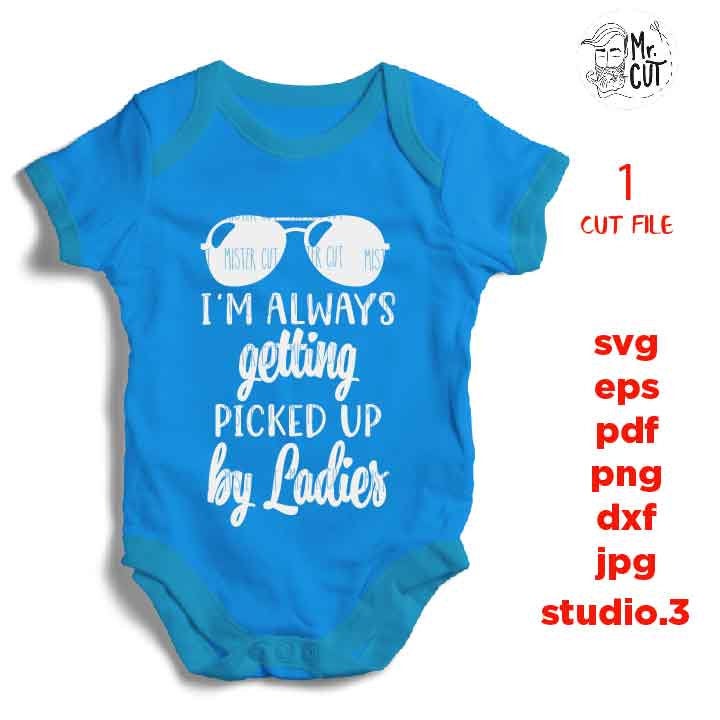 i'm always getting picked up by ladies, Funny Baby Svg, baby svg, Dxf, mirrored jpg, Baby SVG, boy bodysuit svg, Baby shower svg, Newborn