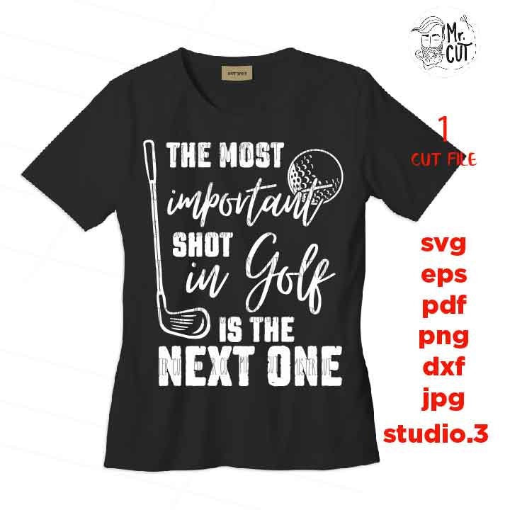 The most important shot in golf is the next one svg, golf svg, golf dxf, golf cut file, DXF, jpg mirrored, cut file, golf tee shirt cut file