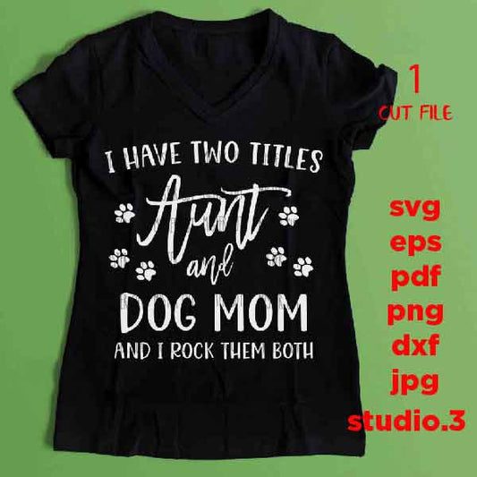 Aunt & Dog Mom SVG, I Have Two Titles Aunt and Dog Mom and I Rock Them Both dxf, Mirrored JPEG, Printable PNG, eps, dog svg, dog mom svg