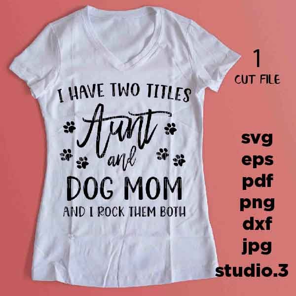 Aunt & Dog Mom SVG, I Have Two Titles Aunt and Dog Mom and I Rock Them Both dxf, Mirrored JPEG, Printable PNG, eps, dog svg, dog mom svg