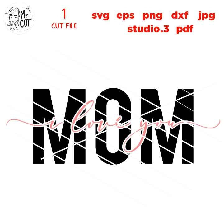 Mom I love you SVG, MOM SVG, love mom svg, mothers day svg, mom quote svg, cut file, eps, png, jpg mirrored, mother's day svg, girl svg