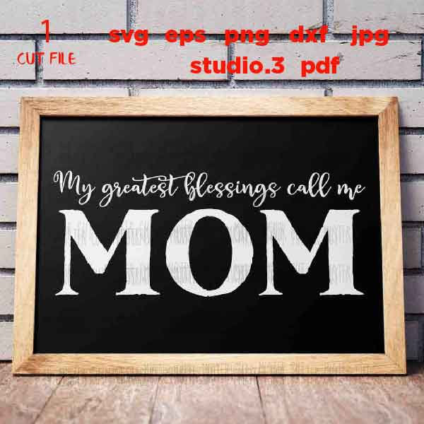 My Greatest Blessings Call Me Mom svg, Mother's Day svg, dxf, png cut file, Sign svg, png, jpg mirrored, Mother svg, Motherhood