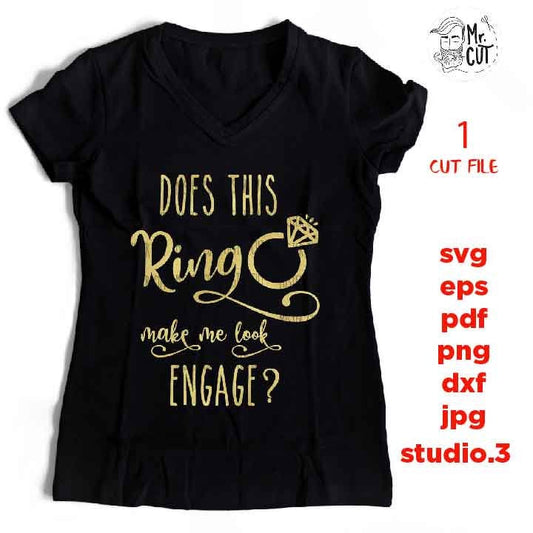 Does This Ring Make Me Look Engaged svg, dxf, png, jpg mirrored Fiance svg, Bachelorette SVG, Bride SVG, Wedding Quote SVG File, Engagement