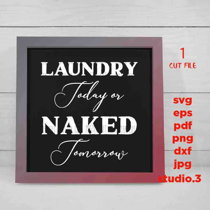 Laundry Today or Naked Tomorrow svg, dxf, cut file, png, jpg transfer, eps, Laundry svg, Naked svg, Laundry Sign svg, Laundry Room svg