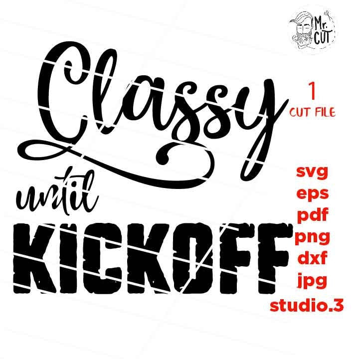 Classy until kickoff svg, funny t shirt svg, softball shirt, mom shirt baseball SVG, DxF, EpS, cut file, jpg reverse, mom tee shirt