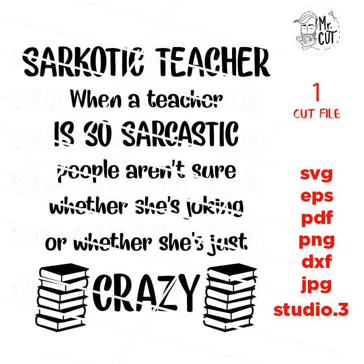 Sarchotic Teacher SVG, teacher svg, Back to School, Teacher Shirt, sarcasm svg, teacher sarcasm svg, eps, png, jpg mirrored, cut file