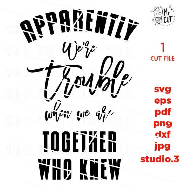 Apparently We're Trouble When We Are Together SVG, DXF, EpS, png, jpg mirrored, cut file, besties svg, funny svg, friends svg,