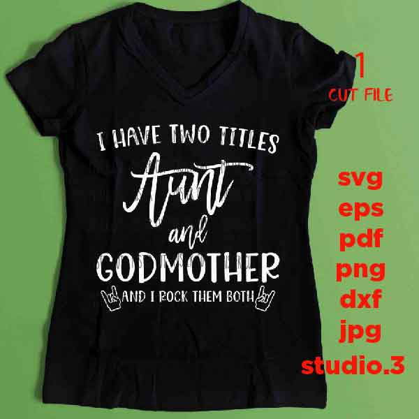 Aunt & godmother SVG, I Have Two Titles Aunt and Godmother, svg, dxf, png, eps, Mirrored JPEG, Printable PNG, eps, aunt svg, godmother svg