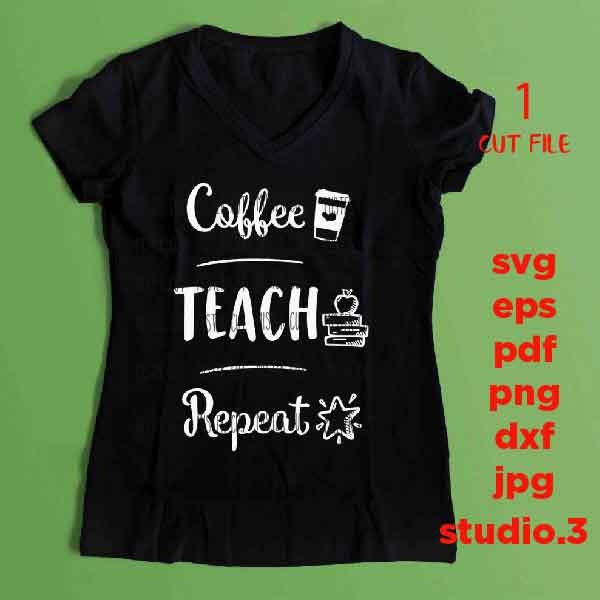 Coffee Teach Repeat SVG, Teacher SVG, teacher Appreciation SVG, teacher svg, Teacher Shirt, svg, eps, png, jpg mirrored, cut file