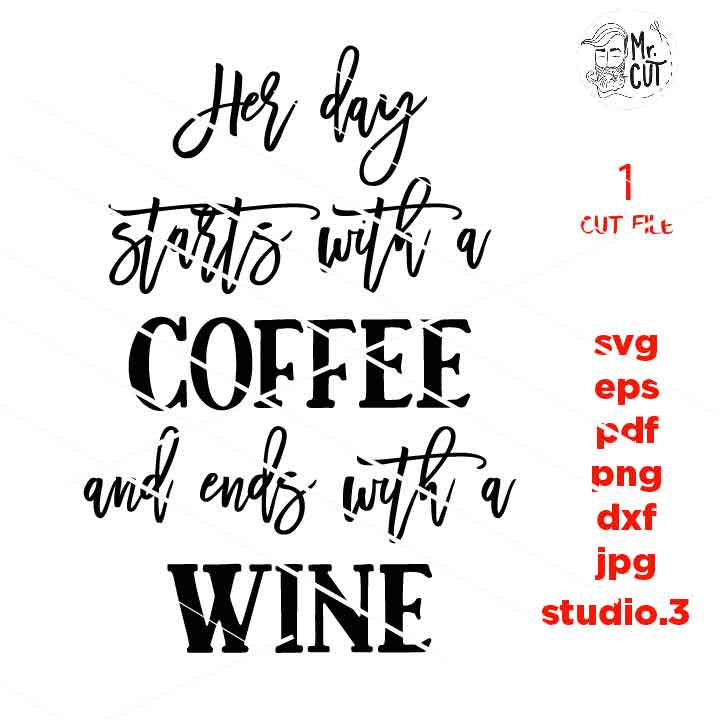 Her Day Starts With A Coffee and Ends With A Wine,  Wine Svg, Wine Quote Svg, dxf, jpg transfer, cut file, png, eps, Ironic Saying Svg