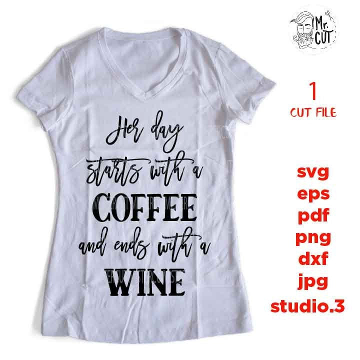 Her Day Starts With A Coffee and Ends With A Wine,  Wine Svg, Wine Quote Svg, dxf, jpg transfer, cut file, png, eps, Ironic Saying Svg