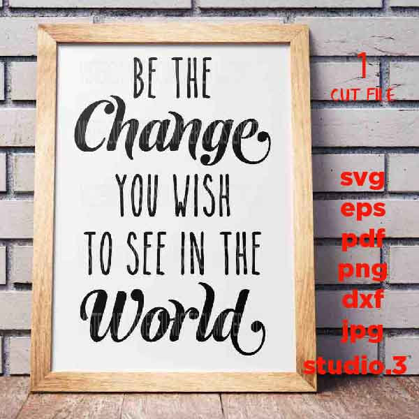 Be the Change you wish to see in the world svg, dxf, jpg mirrored, pdf cut file, png, eps, Inspirational svg, Motivational SVG, sign svg