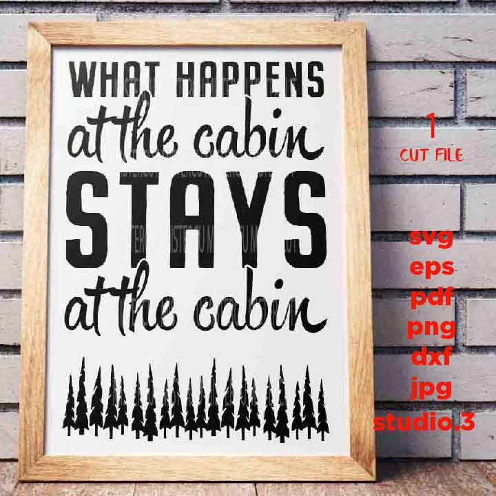 Cabin SVG, what happens to Cabin stays at the cabin, cabin decor SVG, DXF, EpS, jpg mirrored, cut file, Cabin, Camp, Lakehouse