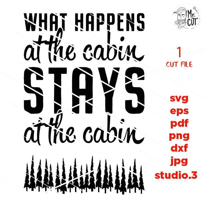 Cabin SVG, what happens to Cabin stays at the cabin, cabin decor SVG, DXF, EpS, jpg mirrored, cut file, Cabin, Camp, Lakehouse