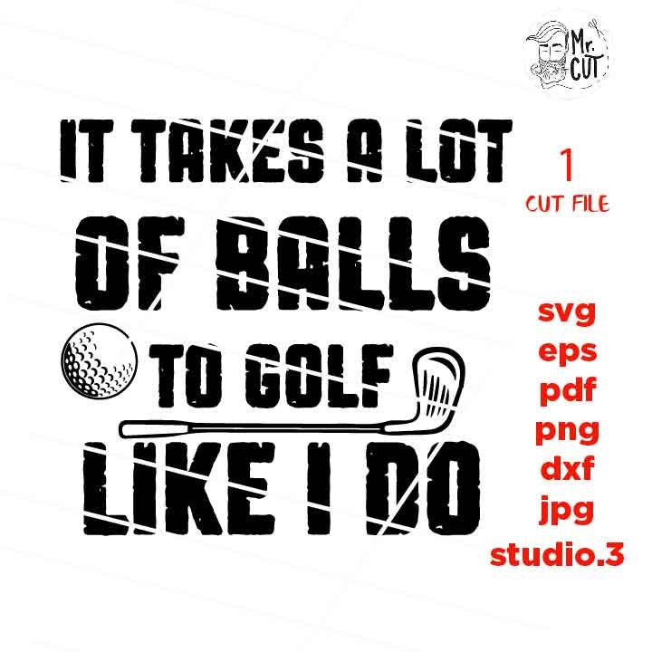 It takes a lot of balls to golf like I do svg, golf svg, golf dxf, golf cut file, DXF, jpg mirrored, cut file, golf tee shirt cut file