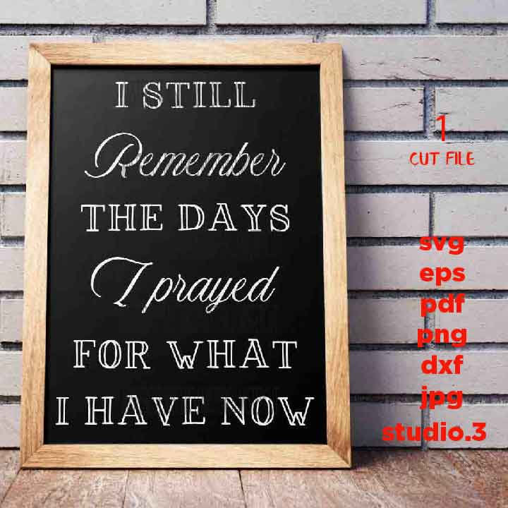 I Still Remember The Days I Prayed For SVG, Christian faith, FAITH svg, christian SVG, DxF, EpS, cut file, png, jpg mirrored, bible svg