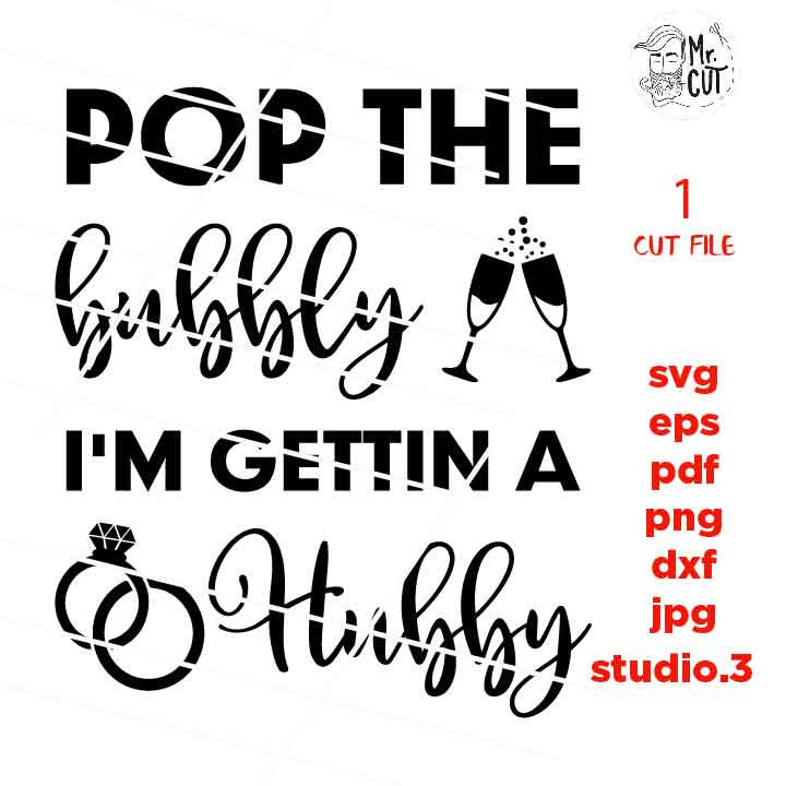 Pop the Bubbly I'm Gettin a hubby SVG, Wedding Quote SVG File, Wedding Engagement, dxf, png, jpg mirrored, Wedding Sign svg, engagement sVG