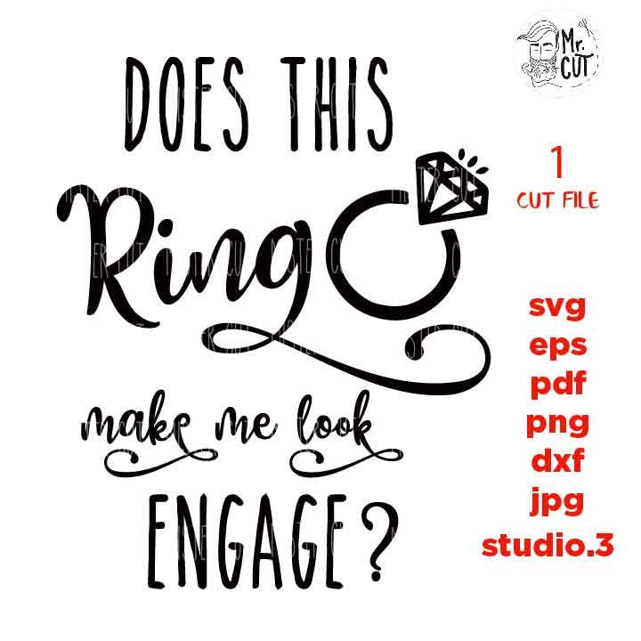 Does This Ring Make Me Look Engaged svg, dxf, png, jpg mirrored Fiance svg, Bachelorette SVG, Bride SVG, Wedding Quote SVG File, Engagement