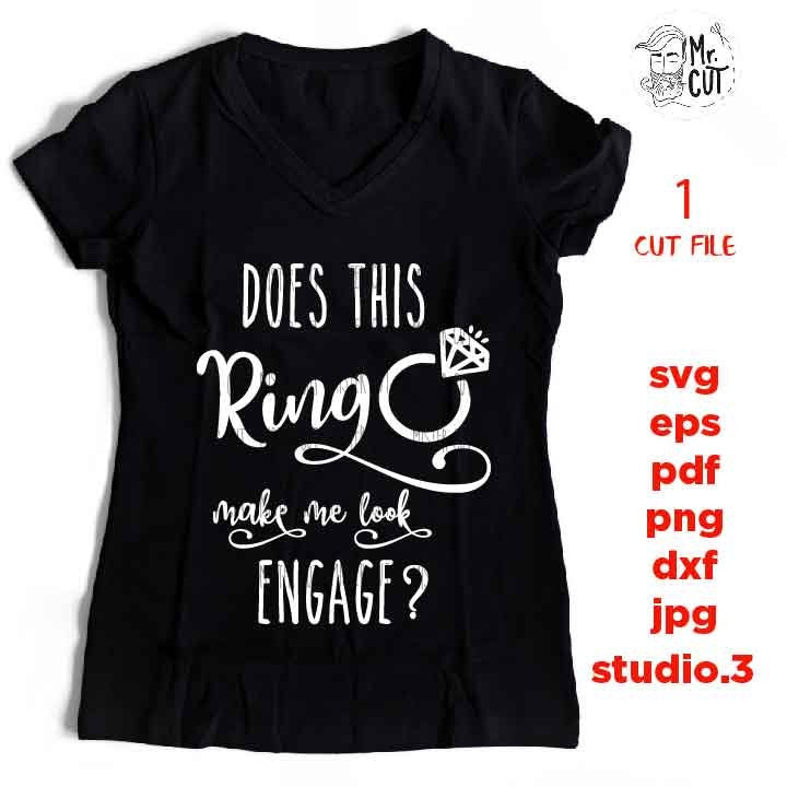 Does This Ring Make Me Look Engaged svg, dxf, png, jpg mirrored Fiance svg, Bachelorette SVG, Bride SVG, Wedding Quote SVG File, Engagement