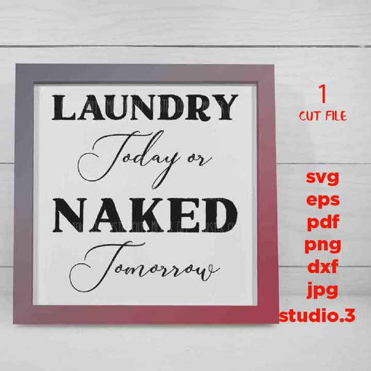 Laundry Today or Naked Tomorrow svg, dxf, cut file, png, jpg transfer, eps, Laundry svg, Naked svg, Laundry Sign svg, Laundry Room svg