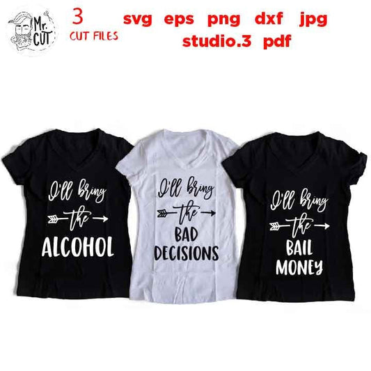 I'll Bring The Alcohol SVG I'll Bring The Bad Decisions SVG I'll Bring The Bail Money SVG, girls Shirt, dxf, jpg mirrored, cut file