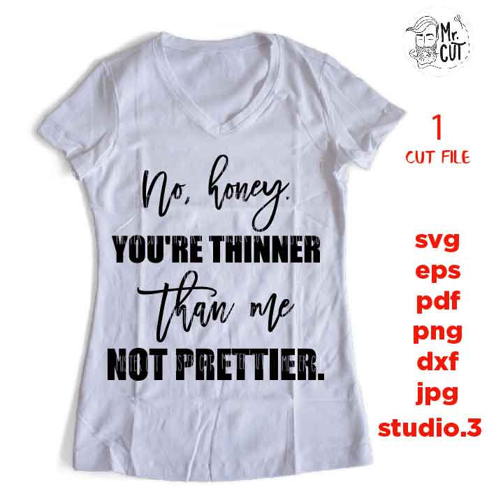 No Honey You're Thinner Than Me Not Prettier svg, dxf, jpg reverse, cut file,  SVG Files, Funny Shirt svg, Sarcasm svg, Cutting Files