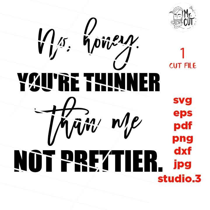 No Honey You're Thinner Than Me Not Prettier svg, dxf, jpg reverse, cut file,  SVG Files, Funny Shirt svg, Sarcasm svg, Cutting Files