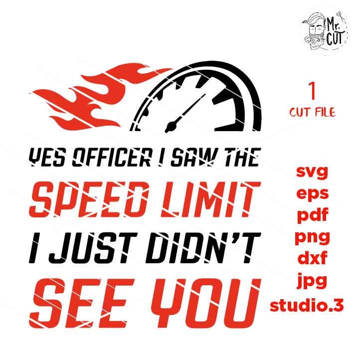 yes officer I saw the speed limit i just didn't see you Svg dxf, jpg mirrored, png, Funny Shirt svg, speed limit svg, driving svg