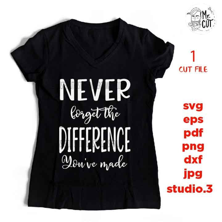 Never forget the difference you've made, Teacher svg, Appreciation svg, Retirement svgTeacher Shirt, school svg, eps, png, jpg mirrored