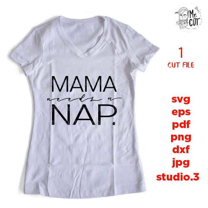 Mama needs a nap Svg, Mom needs sleep Svg, Mom Quote Svg, Mom Life Svg, dxf, jpg mirrored, cut file, png, eps, mom svg, mother svg,