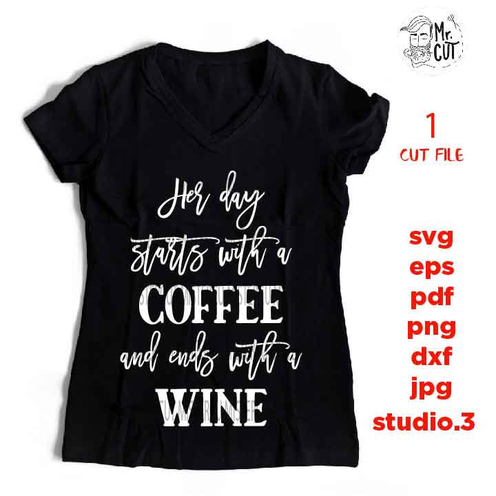 Her Day Starts With A Coffee and Ends With A Wine,  Wine Svg, Wine Quote Svg, dxf, jpg transfer, cut file, png, eps, Ironic Saying Svg