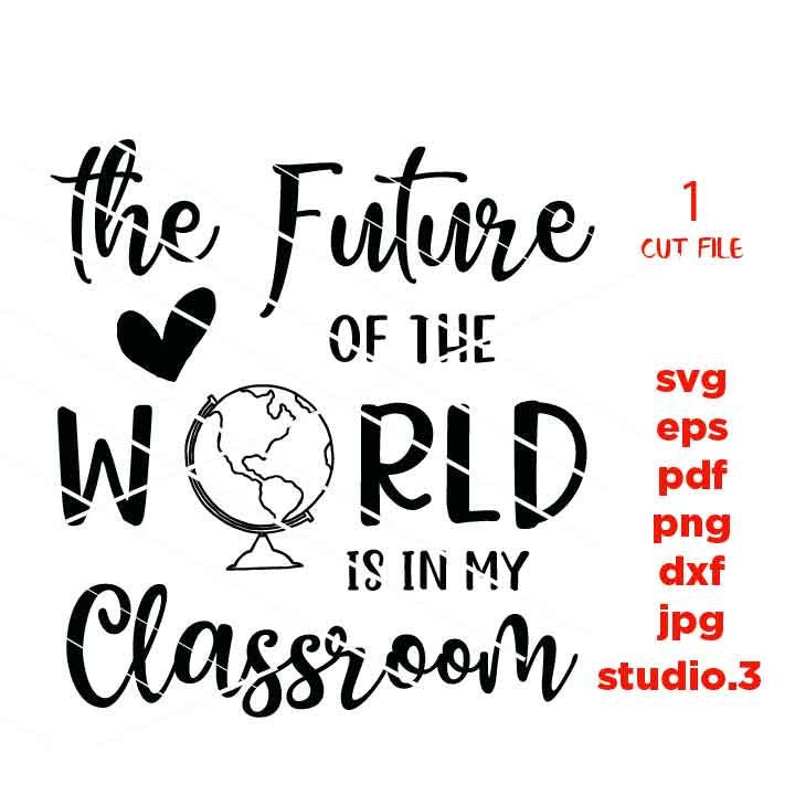 The Future Of The World Is In My Classroom SVG, teacher svg, Teacher Shirt, school svg, eps, png, jpg mirrored, cut file, teacher dxf