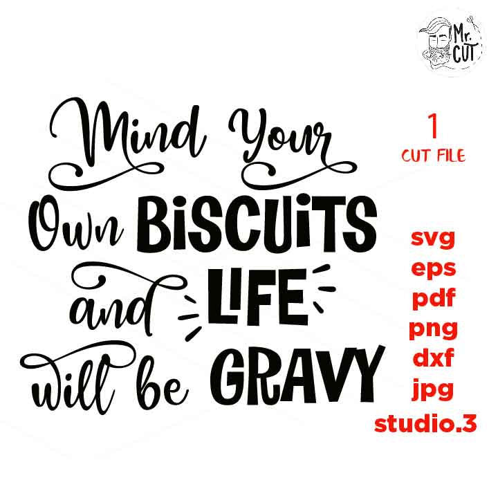 Mind Your Own Biscuits svg file, and life will be gravy, dxf, jpg mirrored, eps, cut file, woman shirt Cut File, Funny svg, funny mom shirt