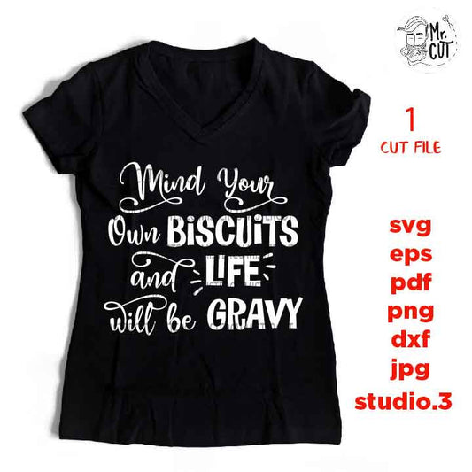 Mind Your Own Biscuits svg file, and life will be gravy, dxf, jpg mirrored, eps, cut file, woman shirt Cut File, Funny svg, funny mom shirt